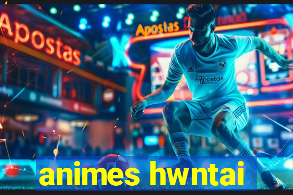 animes hwntai